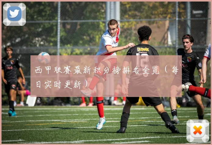 西甲联赛最新积分榜排名全览（每日实时更新）