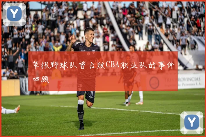 草根野球队曾击败CBA职业队的事件回顾